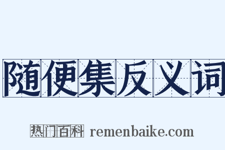 随便集反义词是什么意思的图片